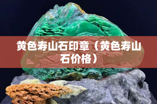 黄色寿山石印章（黄色寿山石价格）