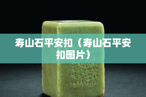 寿山石平安扣（寿山石平安扣图片）
