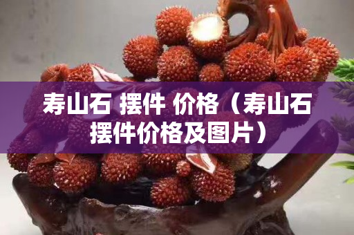 寿山石 摆件 价格（寿山石摆件价格及图片）