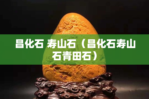 昌化石 寿山石（昌化石寿山石青田石）