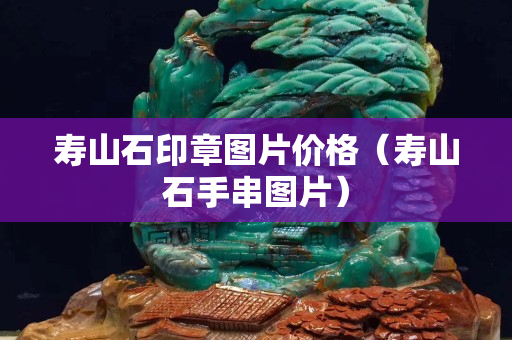 寿山石印章图片价格（寿山石手串图片）