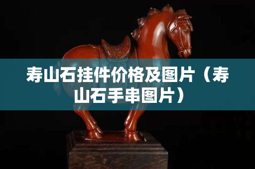 寿山石挂件价格及图片（寿山石手串图片）