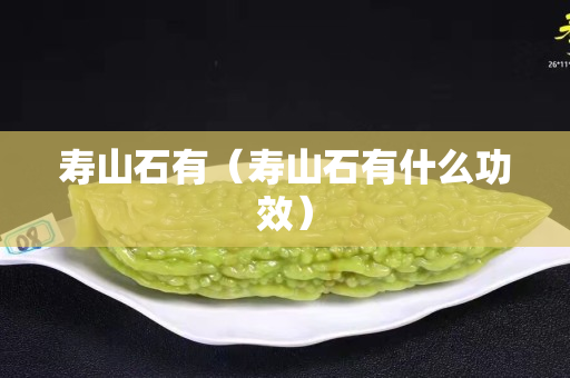寿山石有（寿山石有什么功效）