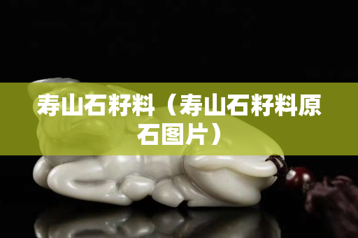 寿山石籽料（寿山石籽料原石图片）