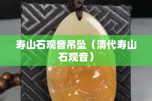 寿山石观音吊坠（清代寿山石观音）