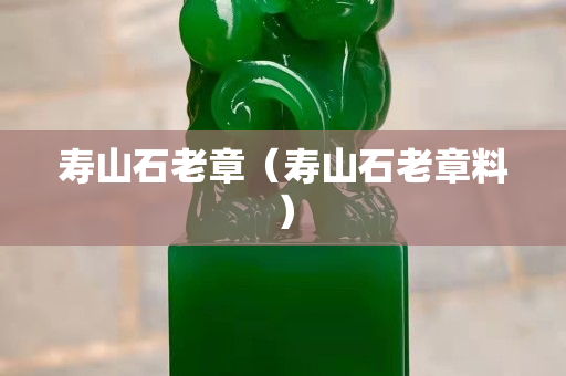 寿山石老章（寿山石老章料）