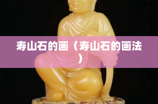 寿山石的画（寿山石的画法）