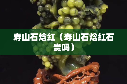 寿山石焓红（寿山石焓红石贵吗）