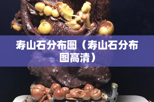寿山石分布图（寿山石分布图高清）