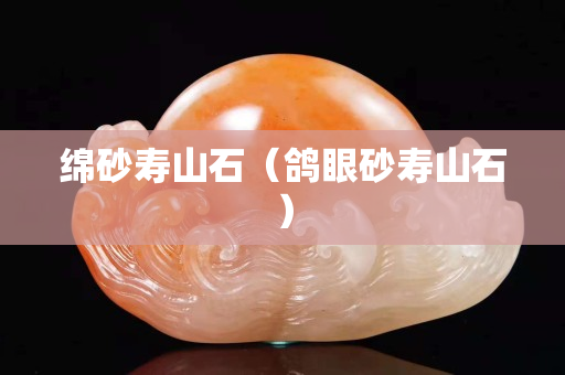 绵砂寿山石（鸽眼砂寿山石）