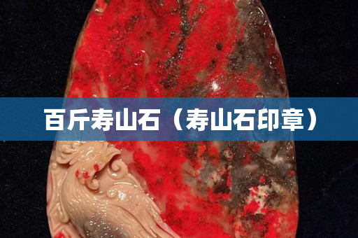 百斤寿山石（寿山石印章）