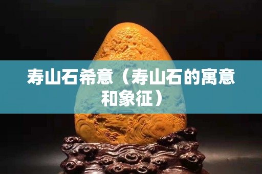 寿山石希意（寿山石的寓意和象征）