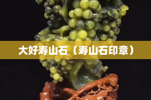 大好寿山石（寿山石印章）
