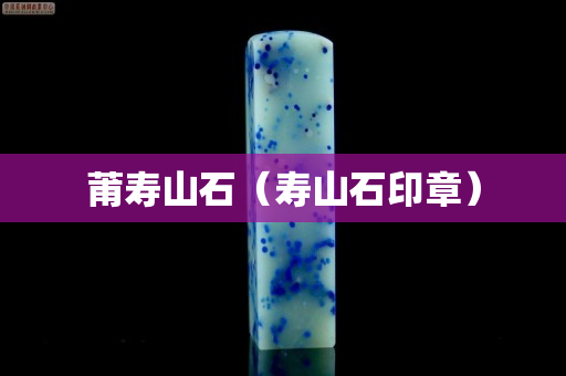 莆寿山石（寿山石印章）