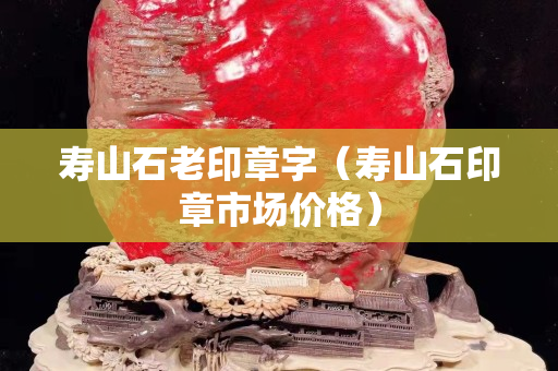 寿山石老印章字（寿山石印章市场价格）