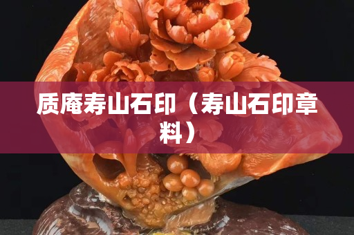质庵寿山石印（寿山石印章料）