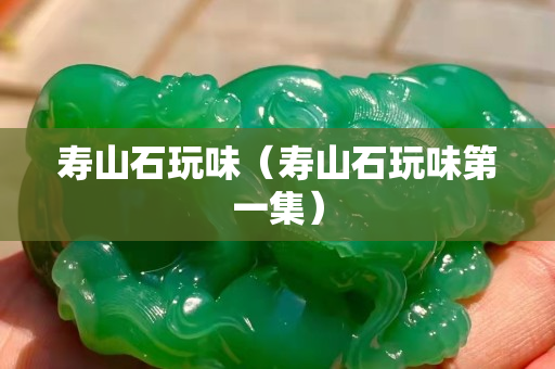 寿山石玩味（寿山石玩味第一集）