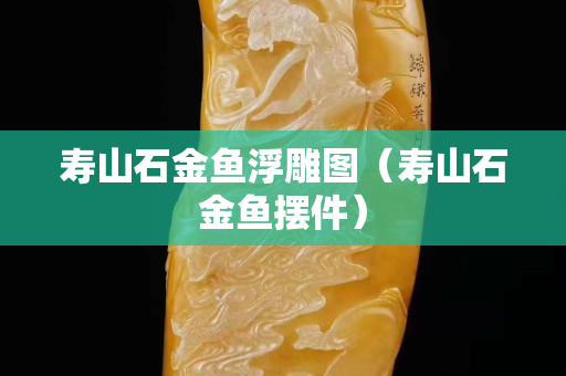 寿山石金鱼浮雕图（寿山石金鱼摆件）