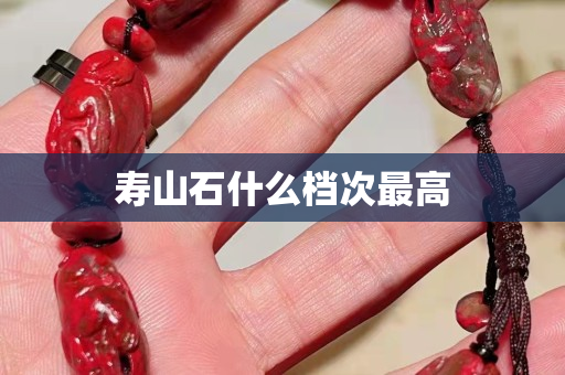 寿山石什么档次最高