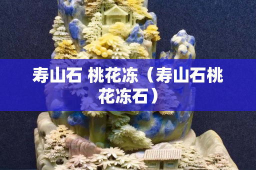 寿山石 桃花冻（寿山石桃花冻石）