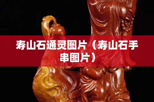 寿山石通灵图片（寿山石手串图片）