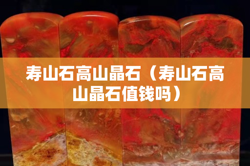 寿山石高山晶石（寿山石高山晶石值钱吗）