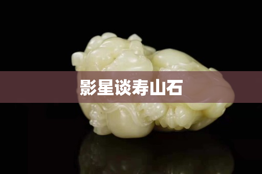 影星谈寿山石