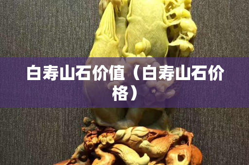 白寿山石价值（白寿山石价格）