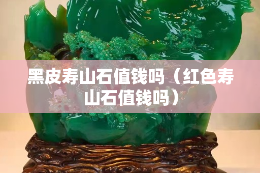 黑皮寿山石值钱吗（红色寿山石值钱吗）