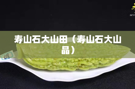 寿山石大山田（寿山石大山晶）