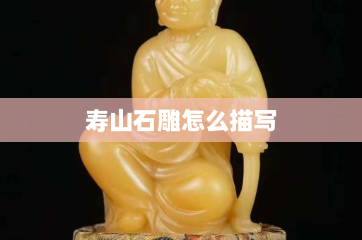 寿山石雕怎么描写