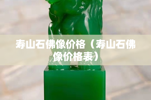 寿山石佛像价格（寿山石佛像价格表）