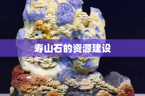 寿山石的资源建设