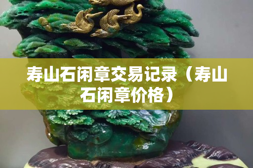 寿山石闲章交易记录（寿山石闲章价格）