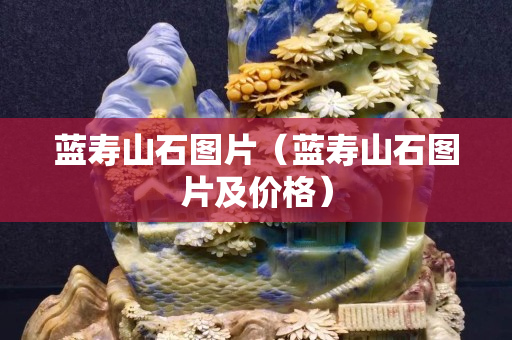 蓝寿山石图片（蓝寿山石图片及价格）