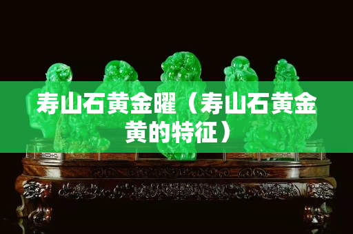 寿山石黄金曜（寿山石黄金黄的特征）