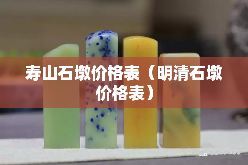 寿山石墩价格表（明清石墩价格表）