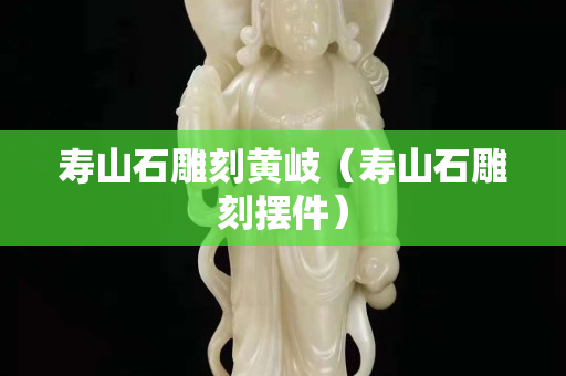 寿山石雕刻黄岐（寿山石雕刻摆件）