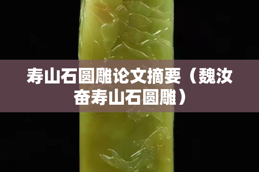 寿山石圆雕论文摘要（魏汝奋寿山石圆雕）