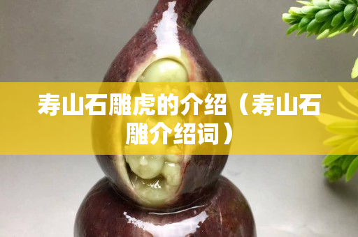 寿山石雕虎的介绍（寿山石雕介绍词）