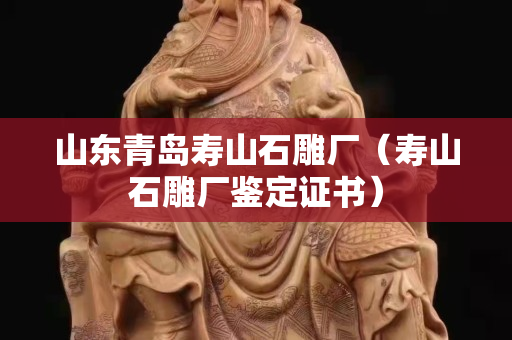 山东青岛寿山石雕厂（寿山石雕厂鉴定证书）