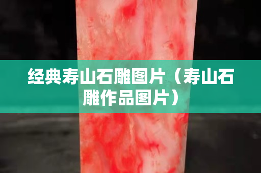 经典寿山石雕图片（寿山石雕作品图片）