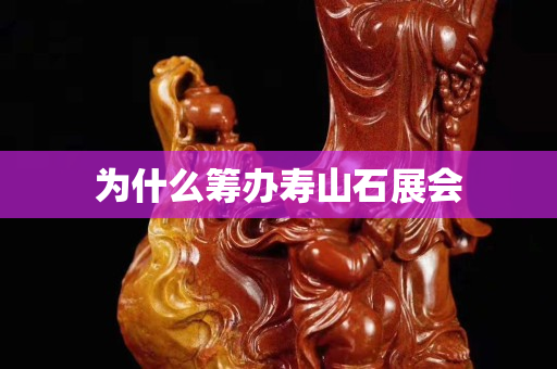 为什么筹办寿山石展会