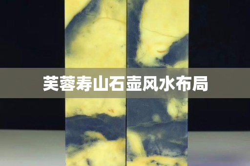 芙蓉寿山石壶风水布局