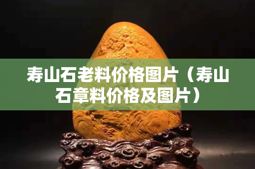 寿山石老料价格图片（寿山石章料价格及图片）