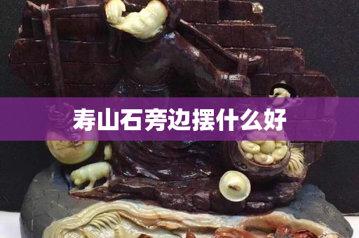 寿山石旁边摆什么好