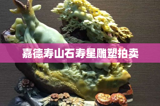 嘉德寿山石寿星雕塑拍卖