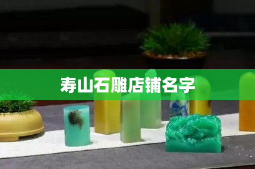寿山石雕店铺名字