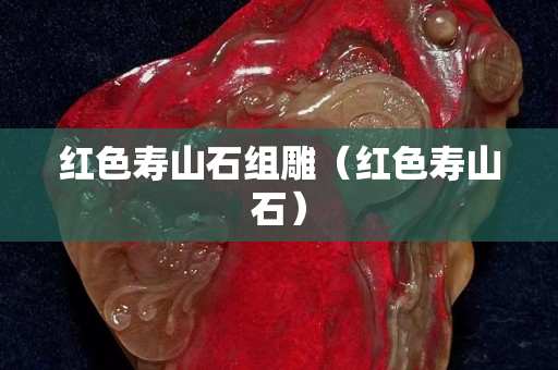 红色寿山石组雕（红色寿山石）