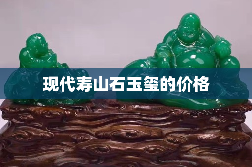 现代寿山石玉玺的价格
